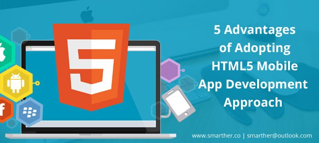 5 Advantages of Adopting HTML5 Mobile App Development Approach