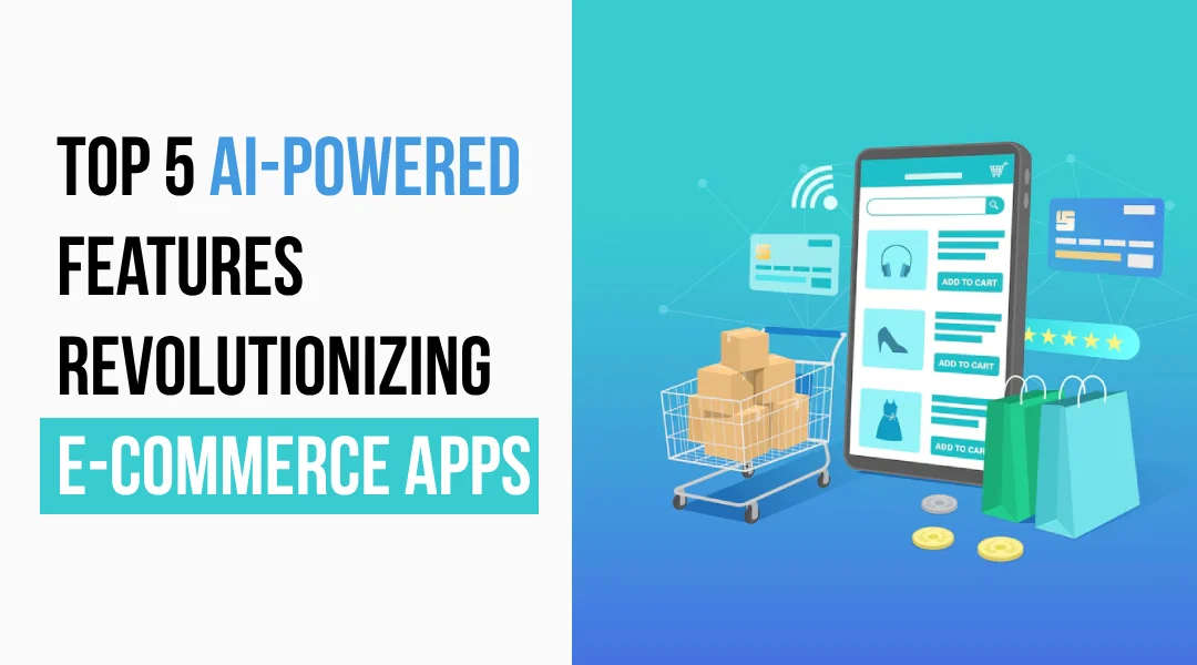 Top 5 AI-Powered Features Revolutionizing E-Commerce Apps