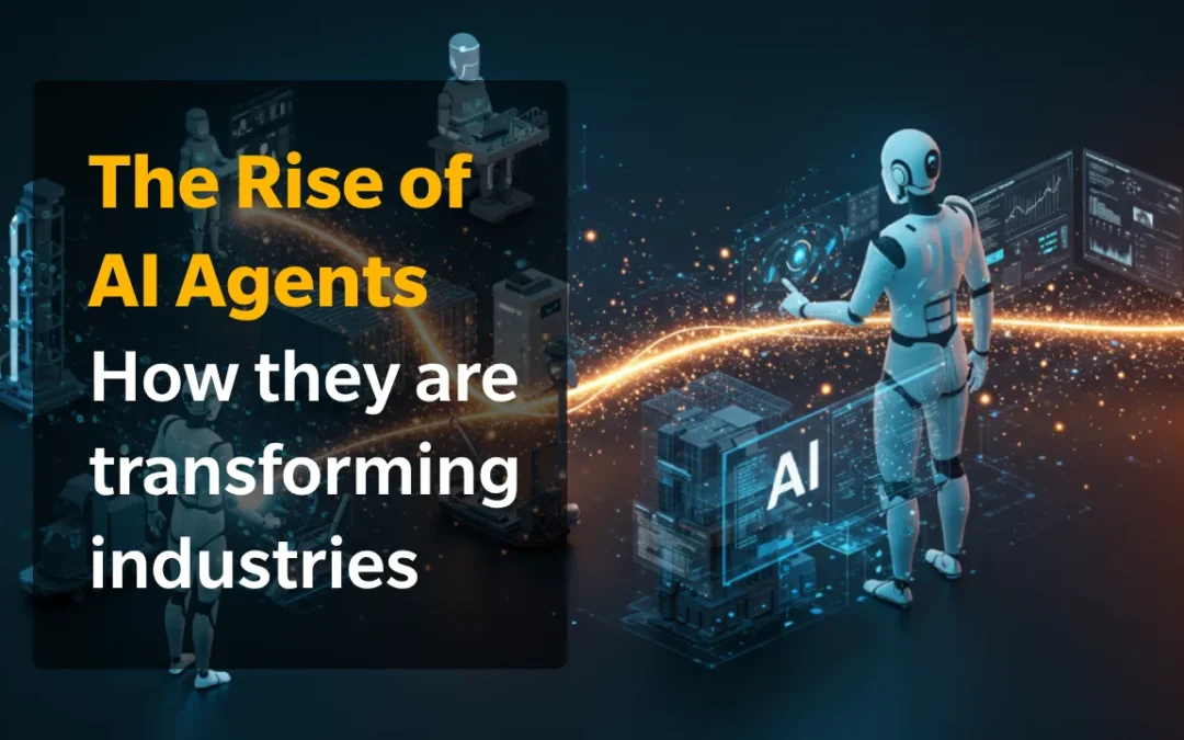 The Rise of AI Agents: How they are transforming industries