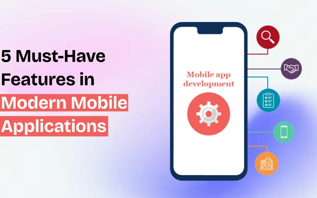 5 Must-Have Features in Modern Mobile Applications