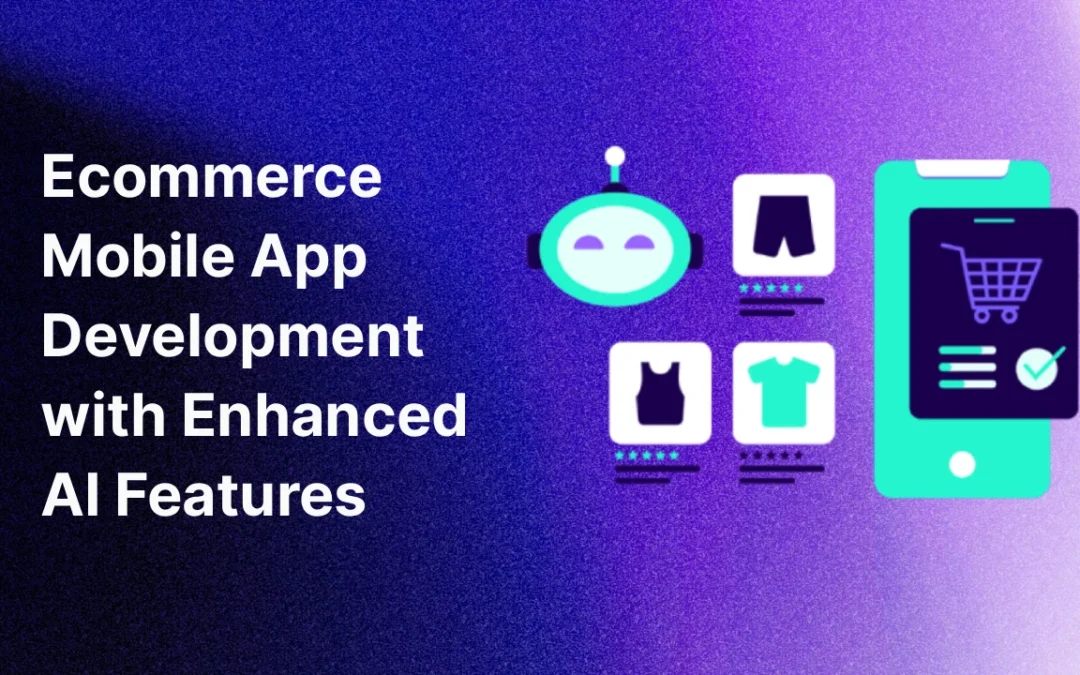 Ecommerce Mobile App Development with Enhanced AI Features: What to Expect in 2025