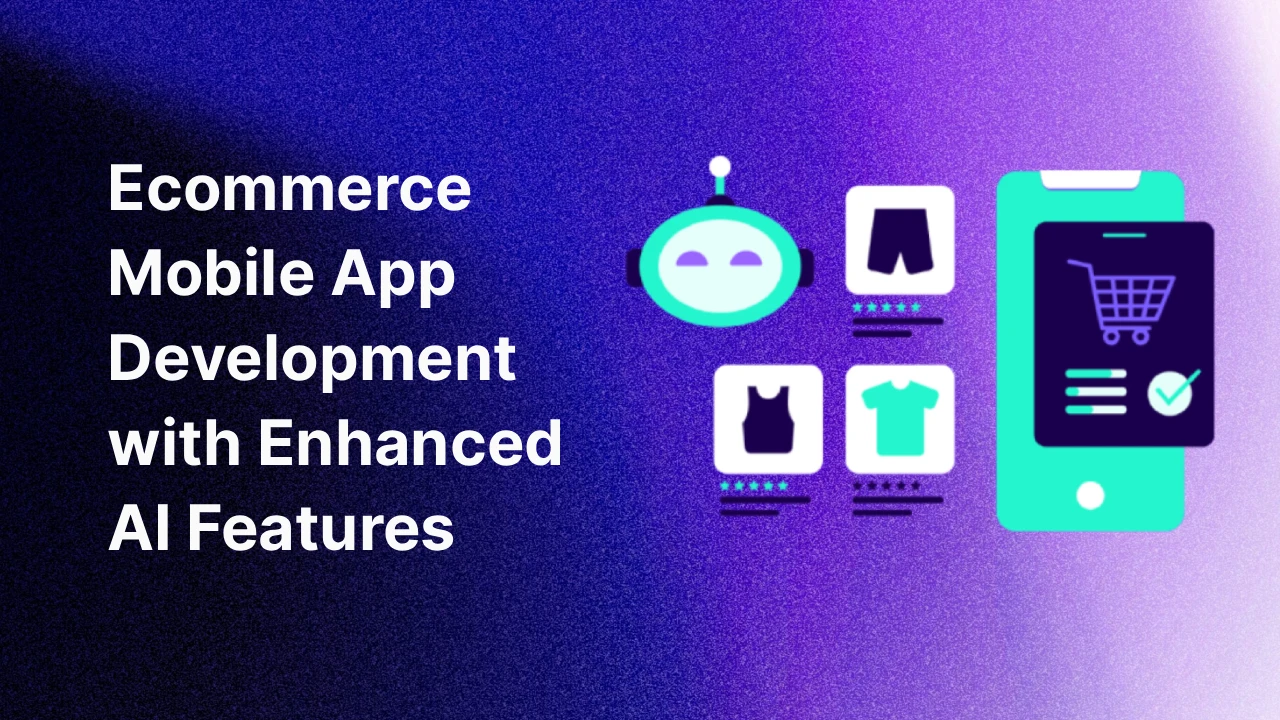 Ecommerce Mobile App Development with Enhanced AI Features Ecommerce Mobile App Development with Enhanced AI Features