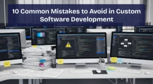 Mistakes to Avoid in Custom Software Development