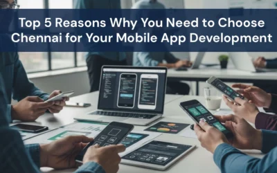 Top 5 Reasons Why You Need to Choose Chennai for Your Mobile App Development