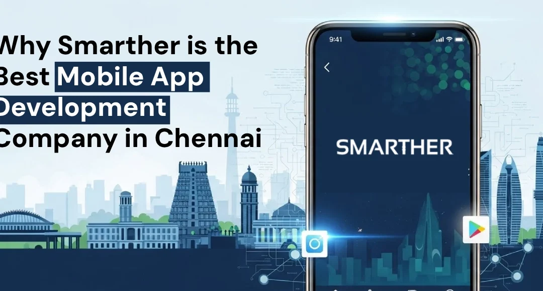 Why Smarther is the Best Mobile App Development Company in Chennai