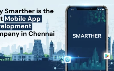 Why Smarther is the Best Mobile App Development Company in Chennai