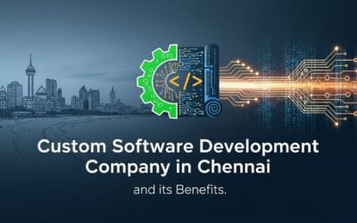 Custom Software Development Company in Chennai and its Benefits