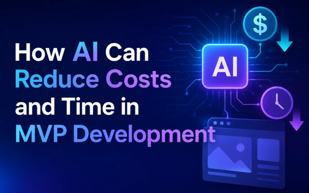 How AI Can Reduce Costs and Time in MVP Development